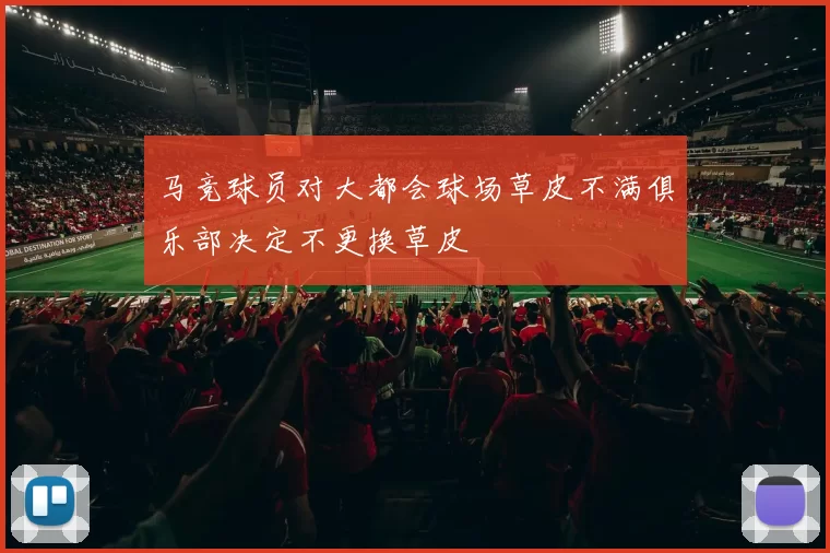 马竞球员对大都会球场草皮不满俱乐部决定不更换草皮