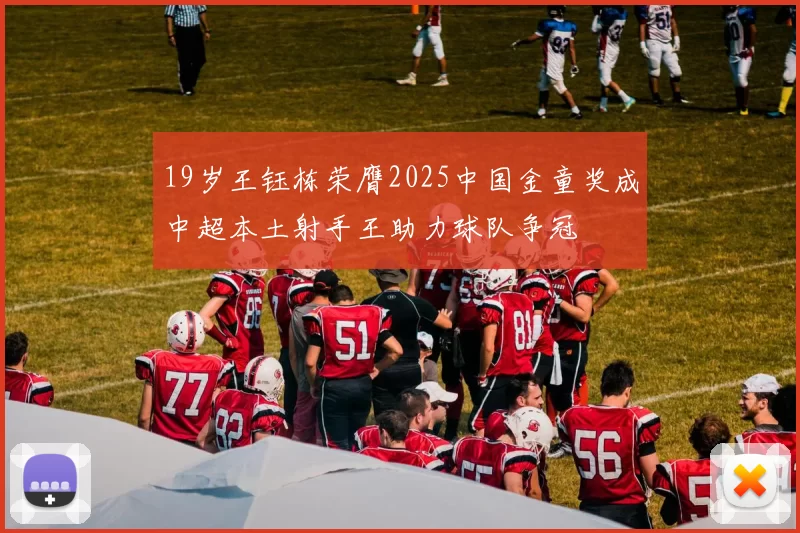 19岁王钰栋荣膺2025中国金童奖成中超本土射手王助力球队争冠